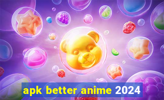 apk better anime 2024